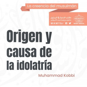 Curso: La creencia del musulmán - Clase 3: Origen y causa de la idolatría