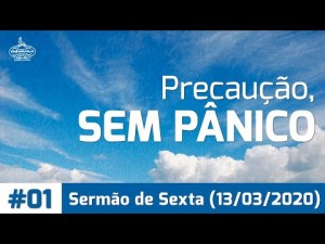 PRECAUÇÃO, SEM PÂNICO #01 - SERMÃO DE SEXTA-FEIRA