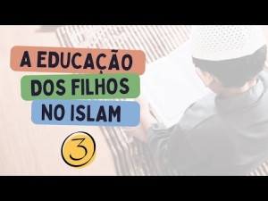 Educação dos Filhos no Islam  (Aula 3)