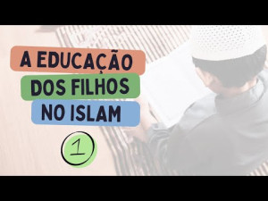 Educação dos Filhos no Islam  (Aula 1)