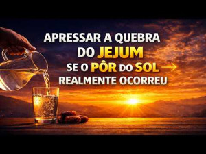 Apressar a quebra do jejum se o pôr do sol realmente ocorreu