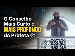 O Conselho Mais Curto e Mais Profundo do Profeta ﷺ