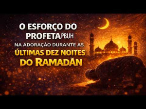 12 - O esforço do Profeta ﷺ na adoração durante as últimas dez noites do Ramadãn